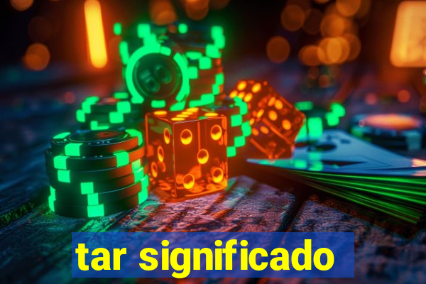 tar significado